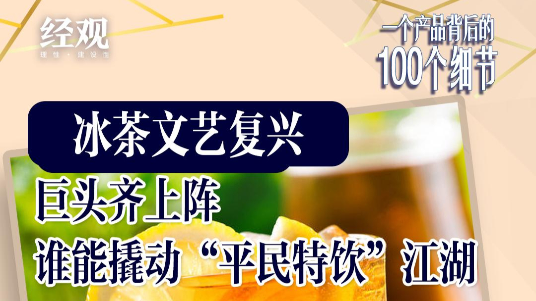 一個(gè)產(chǎn)品背后的100個(gè)細(xì)節(jié)|冰茶文藝復(fù)興，巨頭齊上陣，誰能撬動(dòng)“平民特飲”江湖