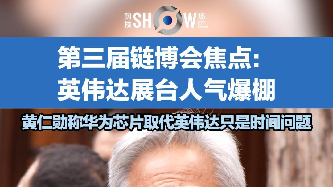 鏈博會(huì)焦點(diǎn)：英偉達(dá)展臺(tái)成首日爆款打卡點(diǎn)，黃仁勛稱華為芯片取代英偉達(dá)只是時(shí)間問題