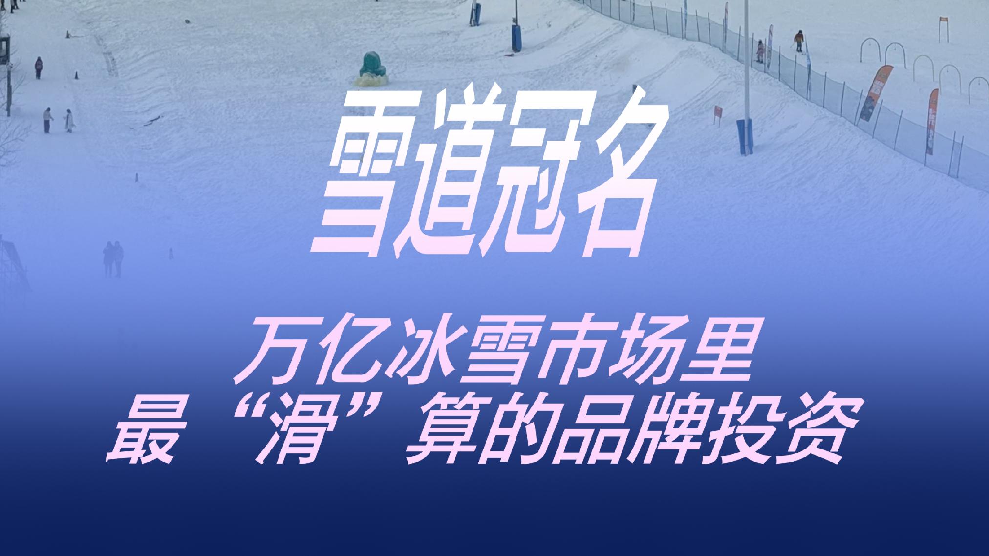 雪道冠名，万亿冰雪市场里最“滑”算的品牌投资